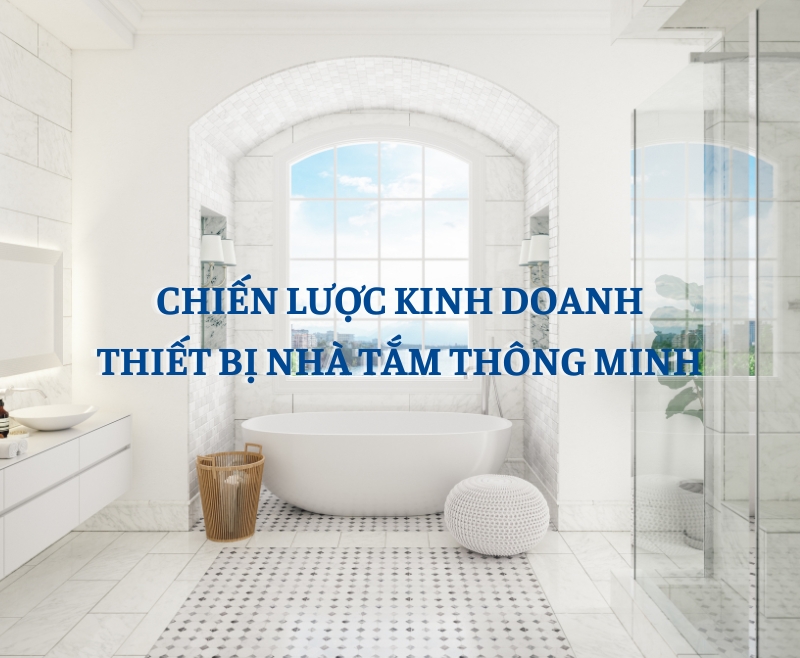 Chiến lược kinh doanh thiết bị nhà tắm thông minh